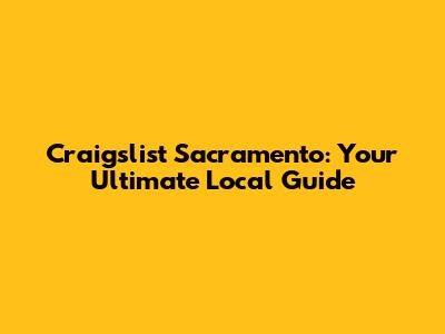 Craigslist Sacramento: Your Ultimate Local Guide