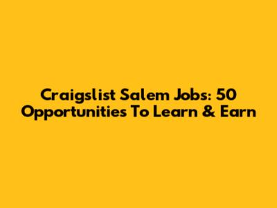 Craigslist Salem Jobs: 50 Opportunities To Learn & Earn