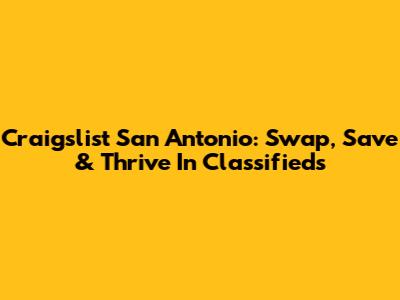 Craigslist San Antonio: Swap, Save & Thrive In Classifieds