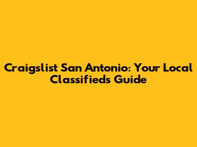 Craigslist San Antonio: Your Local Classifieds Guide