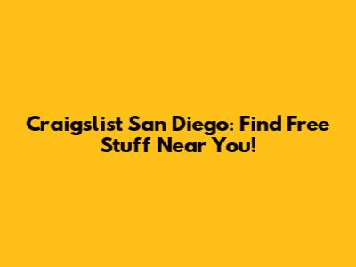Craigslist San Diego: Find Free Stuff Near You!
