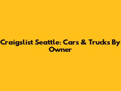 Craigslist Seattle: Cars & Trucks By Owner