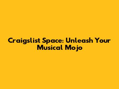 Craigslist Space: Unleash Your Musical Mojo