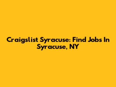 Craigslist Syracuse: Find Jobs In Syracuse, NY