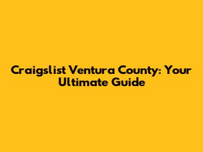 Craigslist Ventura County: Your Ultimate Guide