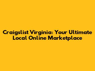Craigslist Virginia: Your Ultimate Local Online Marketplace