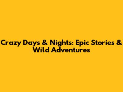 Crazy Days & Nights: Epic Stories & Wild Adventures