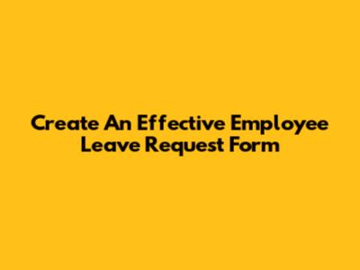 Create An Effective Employee Leave Request Form