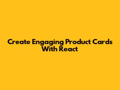 Create Engaging Product Cards With React