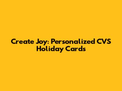 Create Joy: Personalized CVS Holiday Cards