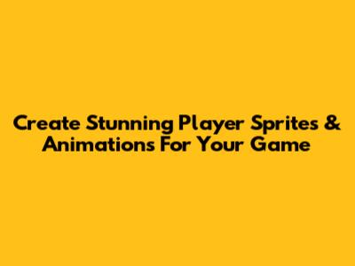 Create Stunning Player Sprites & Animations For Your Game