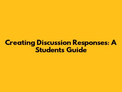 Creating Discussion Responses: A Student's Guide