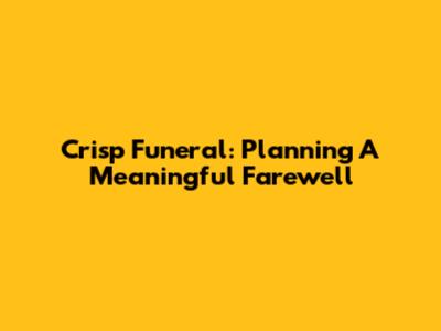Crisp Funeral: Planning A Meaningful Farewell