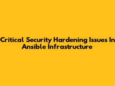 Critical Security Hardening Issues In Ansible Infrastructure