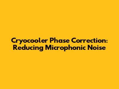 Cryocooler Phase Correction: Reducing Microphonic Noise