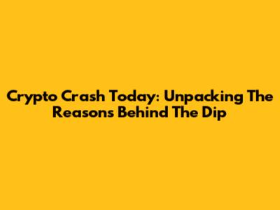 Crypto Crash Today: Unpacking The Reasons Behind The Dip