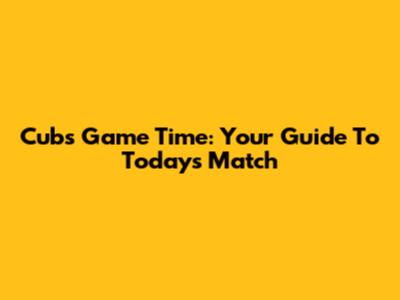 Cubs Game Time: Your Guide To Today's Match