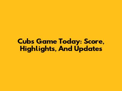Cubs Game Today: Score, Highlights, And Updates