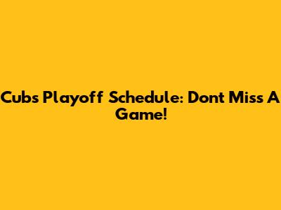 Cubs Playoff Schedule: Don't Miss A Game!