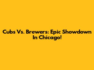 Cubs Vs. Brewers: Epic Showdown In Chicago!