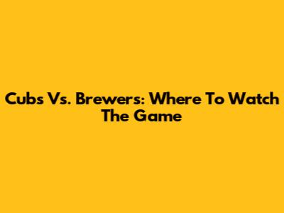 Cubs Vs. Brewers: Where To Watch The Game