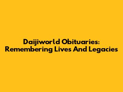 Daijiworld Obituaries: Remembering Lives And Legacies