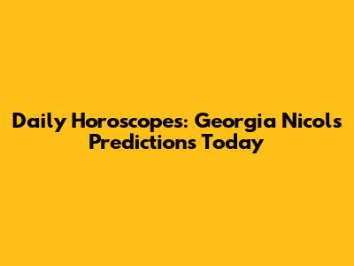 Daily Horoscopes: Georgia Nicols Predictions Today