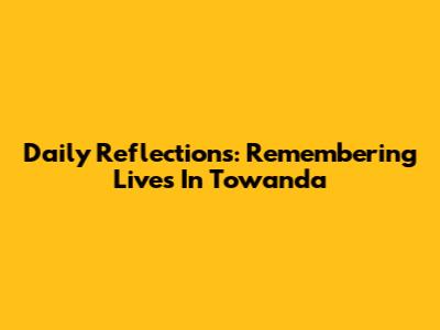 Daily Reflections: Remembering Lives In Towanda