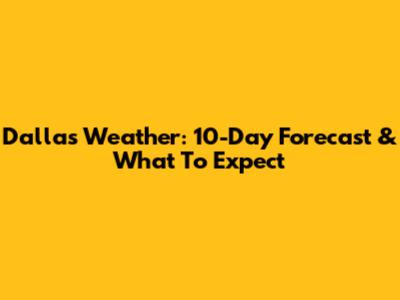 Dallas Weather: 10-Day Forecast & What To Expect