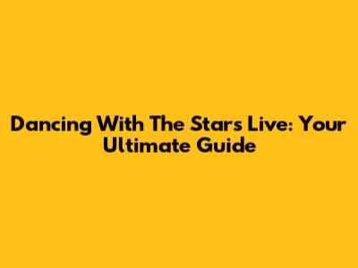 Dancing With The Stars Live: Your Ultimate Guide