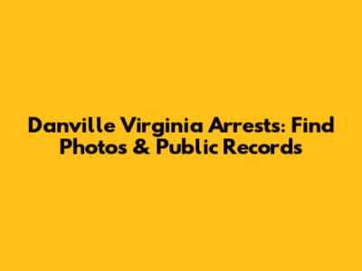 Danville Virginia Arrests: Find Photos & Public Records