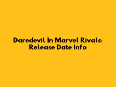 Daredevil In Marvel Rivals: Release Date Info