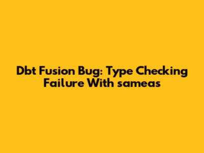 Dbt Fusion Bug: Type Checking Failure With `sameas`