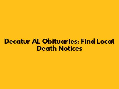 Decatur AL Obituaries: Find Local Death Notices