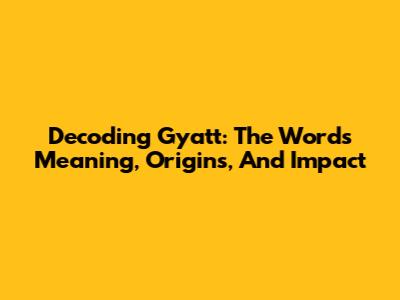 Decoding 'Gyatt': The Word's Meaning, Origins, And Impact