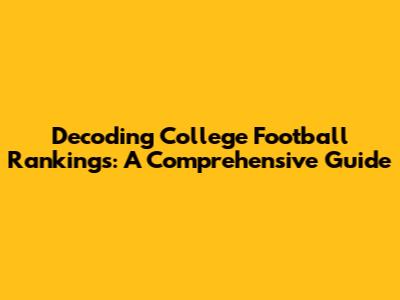 Decoding College Football Rankings: A Comprehensive Guide