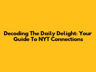 Decoding The Daily Delight: Your Guide To NYT Connections