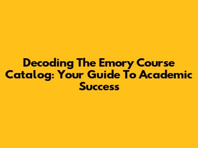 Decoding The Emory Course Catalog: Your Guide To Academic Success