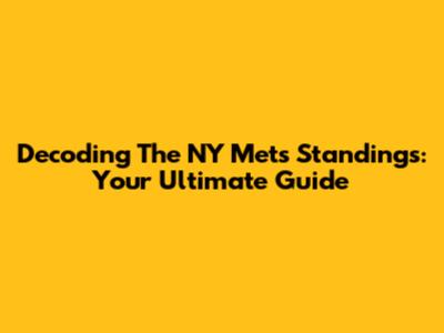 Decoding The NY Mets Standings: Your Ultimate Guide