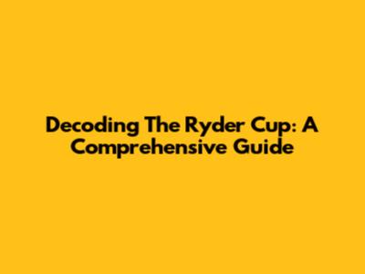 Decoding The Ryder Cup: A Comprehensive Guide