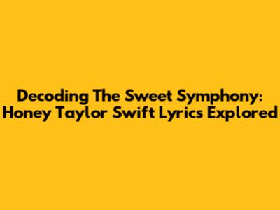 Decoding The Sweet Symphony: Honey Taylor Swift Lyrics Explored