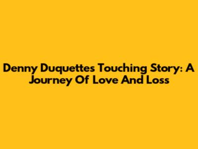 Denny Duquette's Touching Story: A Journey Of Love And Loss