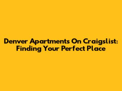 Denver Apartments On Craigslist: Finding Your Perfect Place