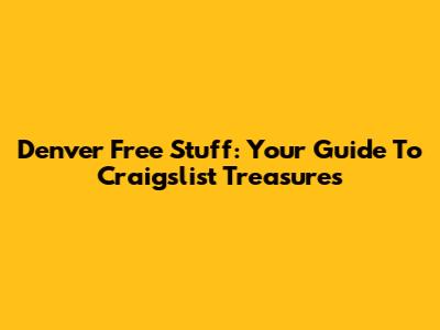 Denver Free Stuff: Your Guide To Craigslist Treasures