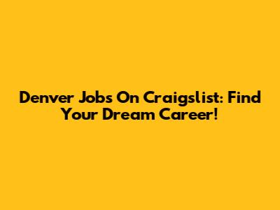 Denver Jobs On Craigslist: Find Your Dream Career!