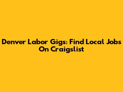 Denver Labor Gigs: Find Local Jobs On Craigslist