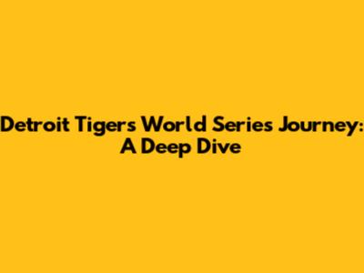 Detroit Tigers' World Series Journey: A Deep Dive