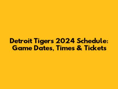Detroit Tigers 2024 Schedule: Game Dates, Times & Tickets