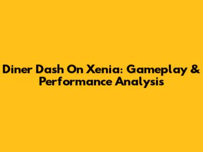 Diner Dash On Xenia: Gameplay & Performance Analysis