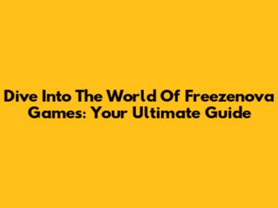 Dive Into The World Of Freezenova Games: Your Ultimate Guide